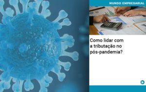 Como Lidar Com A Tributacao No Pos Pandemia - Contabilidade em São Paulo - SP | Contabilidade Real
