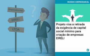 Projeto Visa A Retirada Da Exigência De Capital Social Mínimo Para Criação De Empresas Eireli - Contabilidade em São Paulo - SP | Contabilidade Real