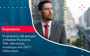 Empresario De Atencao A Medida Provisoria 936 Vem Novas Mudancas Em 2021 Saiba Mais 1 - Contabilidade em São Paulo - SP | Contabilidade Real