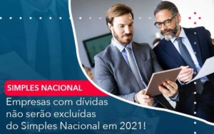 Empresas Com Dividas Nao Serao Excluidas Do Simples Nacional Em 2021 - Contabilidade em São Paulo - SP | Contabilidade Real