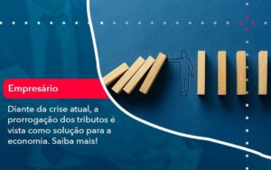 Diante Da Crise Atual A Prorrogacao Dos Tributos E Vista Como Solucao Para A Economia 1 - Contabilidade em São Paulo - SP | Contabilidade Real
