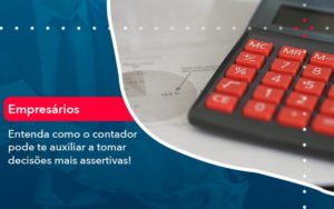 Como O Contador Pode Ajudar O Cliente Na Tomada De Decisoes 1 Contabilidade Na Zona Sul - Contabilidade na Zona Sul