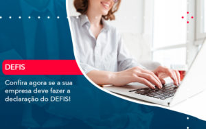 Confira Agora Se A Sua Empresa Deve Fazer A Declaracao Do Defis 1 Contabilidade Na Zona Sul - Contabilidade na Zona Sul