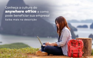 Conheca A Cultura Do Anywhere Office E Como Pode Beneficiar Sua Empresa Blog - Contabilidade na Zona Sul