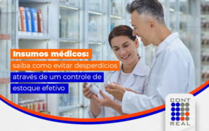 Insumos Medicos Saiba Como Evitar Desperdicios Atraves De Um Controle De Estoque Efetivo Blog - Contabilidade na Zona Sul