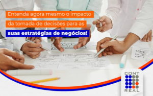 Entenda Agora Mesmo O Impacto Da Tomada De Decisoes Para As Suas Estrategias De Negocios Blog - Contabilidade na Zona Sul