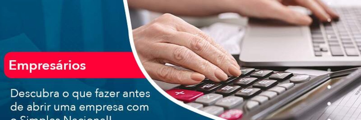 Descubra o que fazer antes de abrir uma empresa com o Simples Nacional!