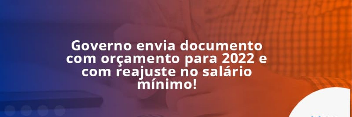 Governo envia documento com orçamento para 2022 e com reajuste no salário mínimo!