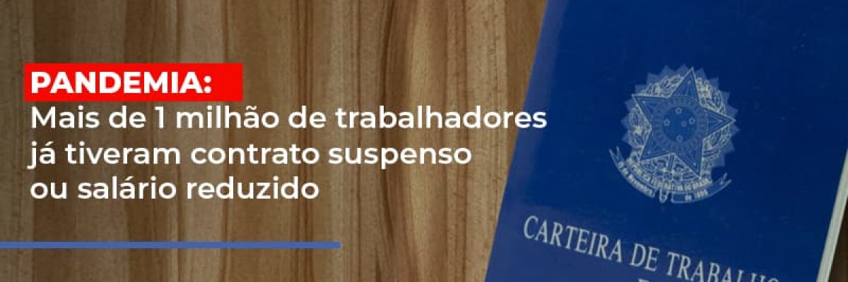 Pandemia: Mais de 1 milhão de trabalhadores já tiveram contrato suspenso ou salário reduzido